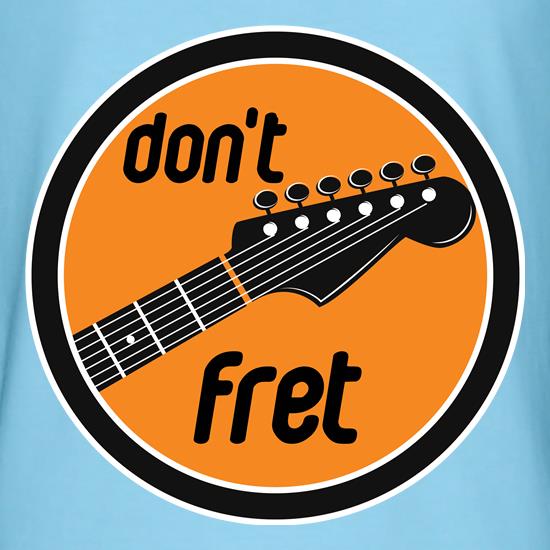 Don't Fret t shirt